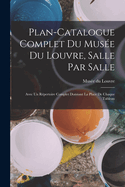 Plan-catalogue complet du Muse du Louvre, salle par salle: Avec un rpertoire complet donnant la place de chaque tableau