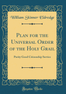 Plan for the Universal Order of the Holy Grail: Purity Good Citizenship Service (Classic Reprint)