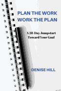 Plan the Work, Work the Plan: A 28-Day Jumpstart Toward Your Goal