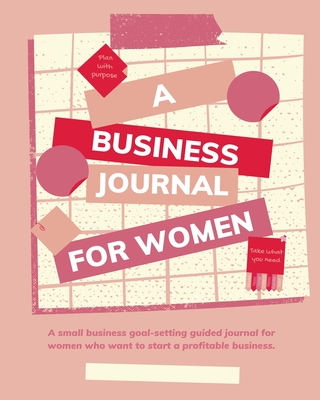 Plan with Purpose: A Business Journal for Women: A small business goal-setting guided journal for women. - Sincerely, and Angie