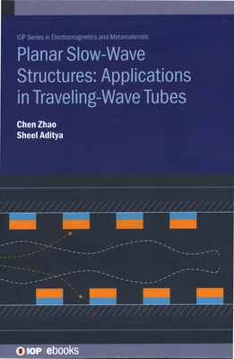 Planar Slow-Wave Structures: Applications in Traveling-Wave Tubes - Zhao, Chen, and Aditya, Sheel