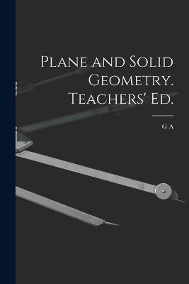 Plane and Solid Geometry. Teachers' ed. - Wentworth, G A 1835-1906