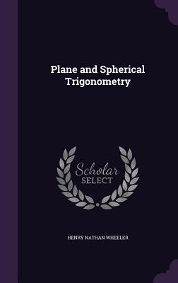 Plane and Spherical Trigonometry - Wheeler, Henry Nathan