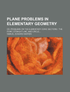 Plane Problems in Elementary Geometry: Or, Problems on the Elementary Conic Sections: The Point, Straight Line, and Circle