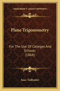 Plane Trigonometry: For The Use Of Colleges And Schools (1864)