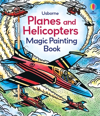 Planes and Helicopters Magic Painting Book - Wheatley, Abigail, and Tudor, Andy (Illustrator)