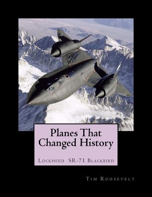 Planes That Changed History - Lockheed SR-71 Blackbird - Brown, John Malcolm, and King, Oliver Kendall (Editor), and Roosevelt, Tim