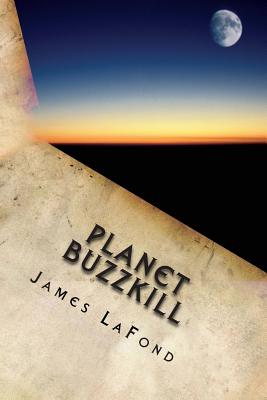 Planet Buzzkill: A Working Class Guide to Mankind's Final Hours - LaFond, James