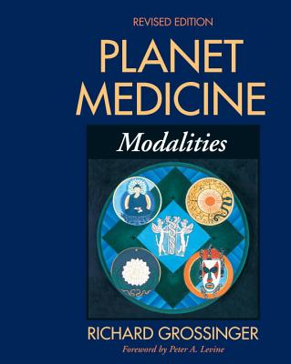 Planet Medicine: Modalities, Revised Edition: Modalities - Grossinger, Richard, and Levine, Peter A (Foreword by)
