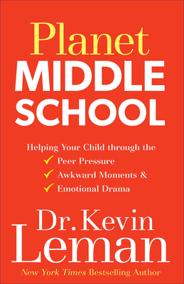 Planet Middle School: Helping Your Child Through the Peer Pressure, Awkward Moments & Emotional Drama - Leman, Kevin