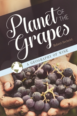 Planet of the Grapes: A Geography of Wine - Sechrist, Robert