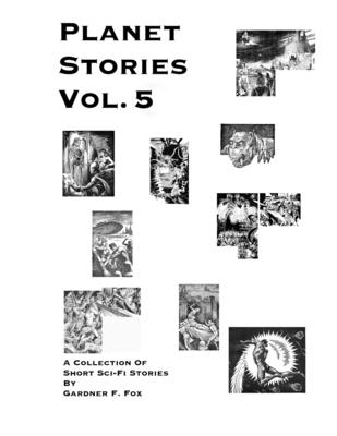 PLANET STORIES Vol. 5: A Collection of Short Sci-Fi Stories - Perry, Brandon (Editor), and Fox, Gardner