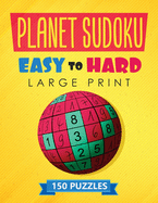 Planet Sudoku - 150 Large Print Easy to Hard Puzzles: For Adults, Ultimate Challenging Problems with 3 Levels of Difficulty and Solutions to Train your Brain (Memory and Concentration) and Improve your Game (Hours of Fun Guaranteed)
