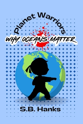 Planet Warriors: Why Oceans Matter - Hanks, S B