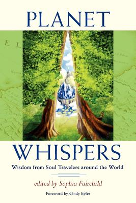 Planet Whispers: Wisdom from Soul Travelers around the World - Fairchild, Sophia (Editor), and Eyler, Cindy (Foreword by)