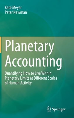 Planetary Accounting: Quantifying How to Live Within Planetary Limits at Different Scales of Human Activity - Meyer, Kate, and Newman, Peter