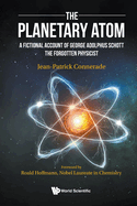 Planetary Atom, The: A Fictional Account of George Adolphus Schott the Forgotten Physicist