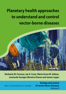 Planetary Health Approaches to Understand and Control Vector-Borne Diseases - Fornace, Kimberley (Editor), and Conn, Jan (Editor), and Anice Mureb, Maria (Editor)