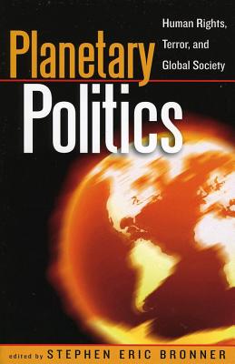 Planetary Politics: Human Rights, Terror, and Global Society - Bronner, Stephen Eric (Editor), and Alexander, Alba (Contributions by), and Beck, Ulrich, Professor (Contributions by)