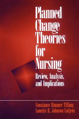 Planned Change Theories for Nursing: Review, Analysis, and Implications - Tiffany, Constance Rimmer, and Lutjens, Louette R Johnson, Dr.