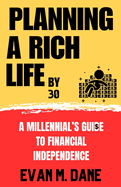 Planning a Rich Life By 30: A Millennial's Guide To Financial Independence