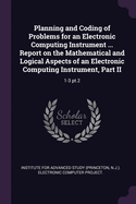 Planning and Coding of Problems for an Electronic Computing Instrument ... Report on the Mathematical and Logical Aspects of an Electronic Computing Instrument, Part II: 1-3 pt.2