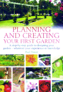 Planning and Creating Your First Garden: A Step-by-Step Guide to Designing a Garden - Whatever Your Experience or Knowledge
