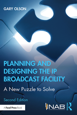 Planning and Designing the IP Broadcast Facility: A New Puzzle to Solve - Olson, Gary