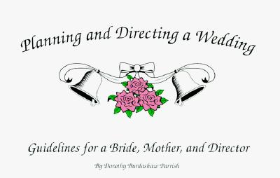 Planning and Directing a Wedding: Guidelines for a Bride, Mother, and Director - Parrish, Dorothy Burdashaw