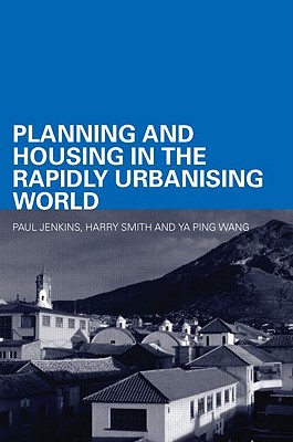 Planning and Housing in the Rapidly Urbanising World - Jenkins, Paul, and Smith, Harry, and Wang, Ya Ping