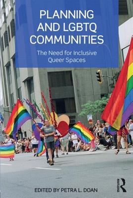 Planning and LGBTQ Communities: The Need for Inclusive Queer Spaces - Doan, Petra L. (Editor)