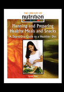 Planning and Preparing Healthy Meals and Snacks: A Day-To-Day Guide to a Healthier Diet