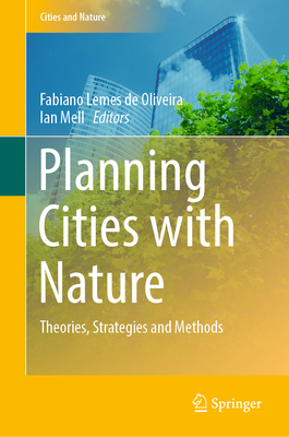 Planning Cities with Nature: Theories, Strategies and Methods - Lemes de Oliveira, Fabiano (Editor), and Mell, Ian (Editor)