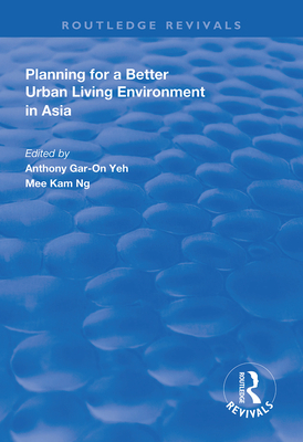 Planning for a Better Urban Living Environment in Asia - Yeh, Anthony Gar-On, and Ng, Mee Kam