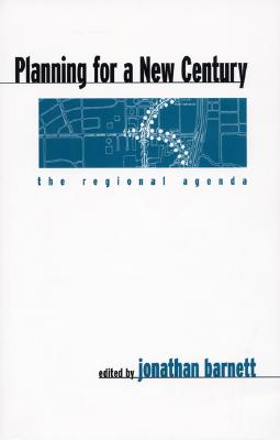 Planning for a New Century: The Regional Agenda - Barnett, Jonathan (Editor)