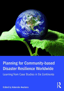 Planning for Community-based Disaster Resilience Worldwide: Learning from Case Studies in Six Continents