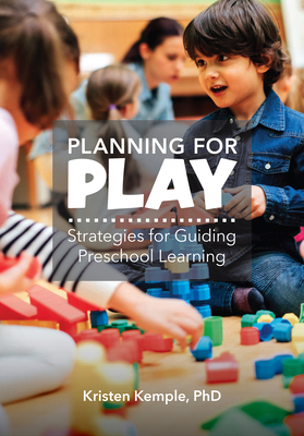 Planning for Play: Strategies for Guiding Preschool Learning - Kemple, Kristen M, PhD