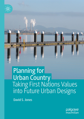 Planning for Urban Country: Taking First Nations Values into Future Urban Designs - Jones, David S.