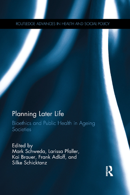 Planning Later Life: Bioethics and Public Health in Ageing Societies - Schweda, Mark (Editor), and Pfaller, Larissa (Editor), and Brauer, Kai (Editor)