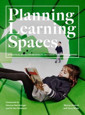 Planning Learning Spaces: A Practical Guide for Architects, Designers and School Leaders (Resources for School Administrators, Educational Design) - Hudson, Murray, and White, Terry