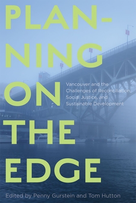 Planning on the Edge: Vancouver and the Challenges of Reconciliation, Social Justice, and Sustainable Development - Gurstein, Penny (Editor), and Hutton, Tom (Editor)