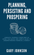 Planning, Persisting and Prospering: Liberate Yourself From Debt