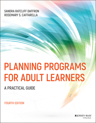 Planning Programs for Adult Learners: A Practical Guide - Daffron, Sandra Ratcliff, and Caffarella, Rosemary S., and Cervero, Ronald M. (Foreword by)