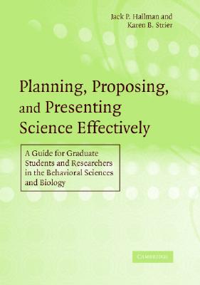 Planning, Proposing, and Presenting Science Effectively: A Guide for Graduate Students and Researchers in the Behavioral Sciences and Biology - Hailman, Jack P, and Strier, Karen B