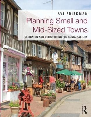 Planning Small and Mid-Sized Towns: Designing and Retrofitting for Sustainability - Friedman, Avi