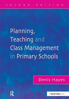 Planning, Teaching and Class Management in Primary Schools - Hayes, Denis