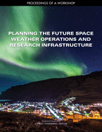 Planning the Future Space Weather Operations and Research Infrastructure: Proceedings of the Phase II Workshop