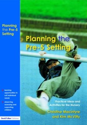 Planning the Pre-5 Setting: Practical Ideas and Activities for the Nursery - MacIntyre, Christine, Dr., and McVitty, Kim