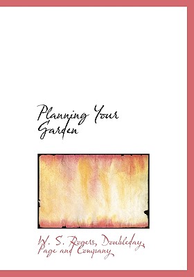 Planning Your Garden - Rogers, W S, and Doubleday Page & Co (Creator)