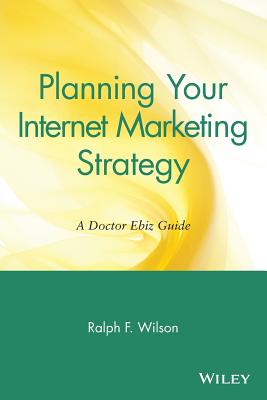 Planning Your Internet Marketing Strategy: A Doctor Ebiz Guide - Wilson, Ralph F